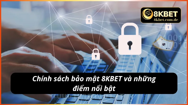 Chính sách bảo mật 8KBET và những thông tin nổi bật cần biết