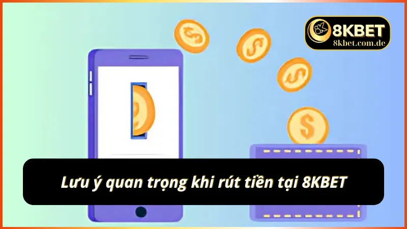 Những lưu ý quan trọng khi rút tiền tại 8KBET