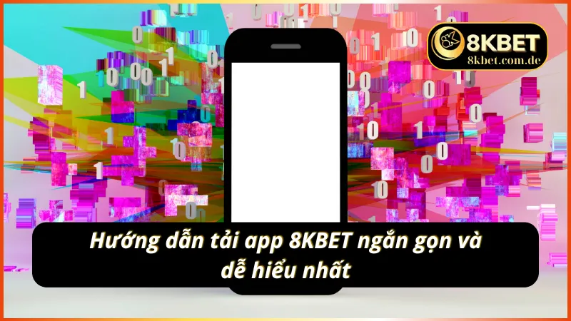 Hướng dẫn cách tải app 8KBET chi tiết cho hệ điều hành Android và iOS