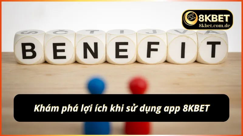 Khám phá lợi ích khi sử dụng app 8KBET